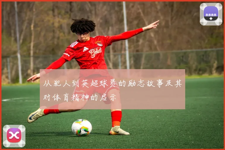 从犯人到英超球员的励志故事及其对体育精神的启示