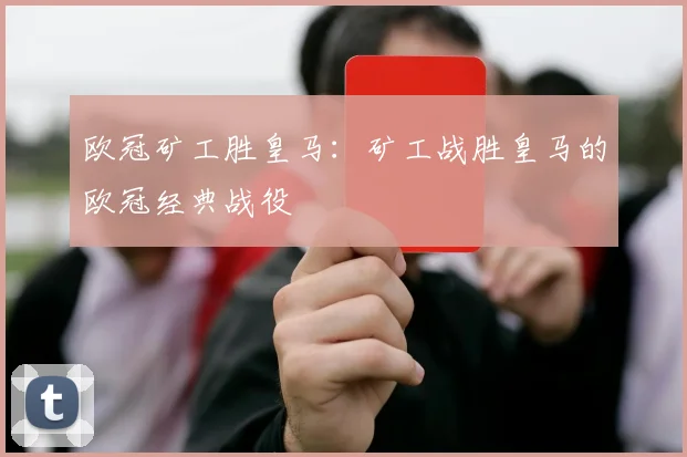 欧冠矿工胜皇马：矿工战胜皇马的欧冠经典战役