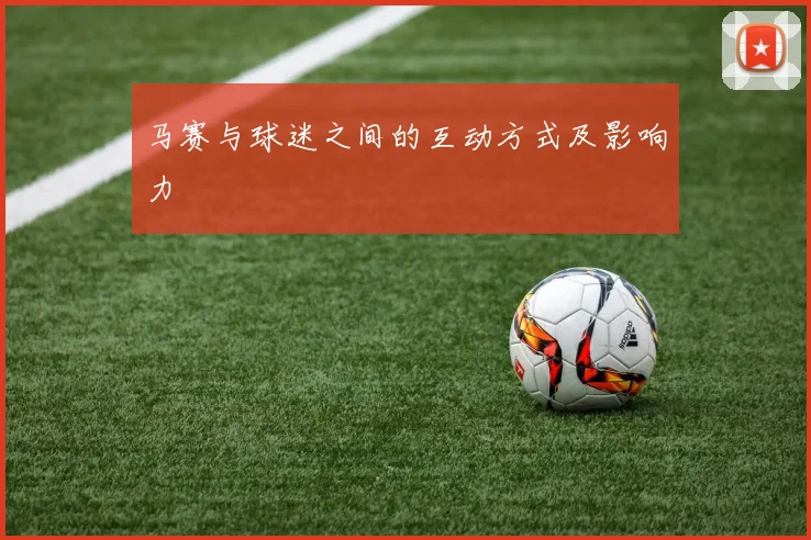 马赛与球迷之间的互动方式及影响力