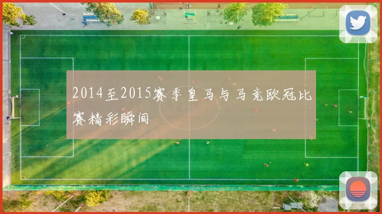 2014至2015赛季皇马与马竞欧冠比赛精彩瞬间